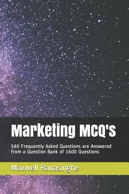Marketing McQ's: 580 Frequently Asked Questions Are Answered from a Question Bank of 1600 Questions Paperback Independently Published
