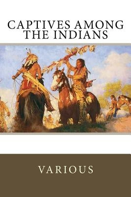 Captives Among the Indians Paperback Createspace Independent Publishing Platform