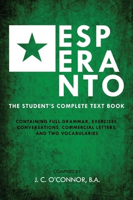 Esperanto (the Universal Language): The Student's Complete Text Book; Containing Full Grammar, Exercises, Conversations, Commercial Letters, and Two V Paperback Left of Brain Books
