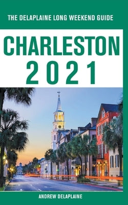 Charleston - The Delaplaine 2021 Long Weekend Guide Paperback Draft2digital