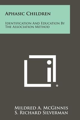 Aphasic Children: Identification And Education By The Association Method Paperback Literary Licensing, LLC