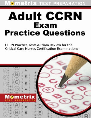 Adult Ccrn Exam Practice Questions: Ccrn Practice Tests & Review for the Critical Care Nurses Certification Examinations Paperback Mometrix Media LLC