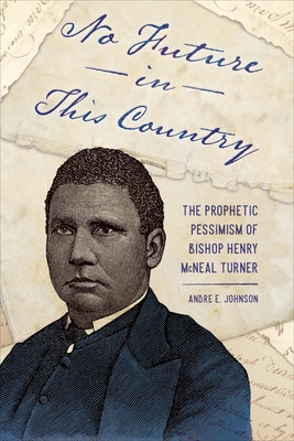 No Future in This Country: The Prophetic Pessimism of Bishop Henry McNeal Turner Paperback University Press of Mississippi