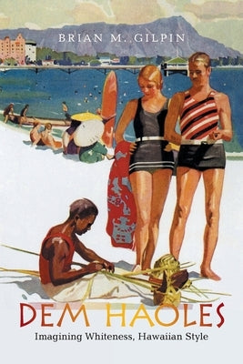 Dem Haoles: Imagining Whiteness, Hawaiian Style Paperback Xlibris Us