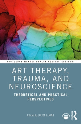 Art Therapy, Trauma, and Neuroscience: Theoretical and Practical Perspectives Paperback Routledge