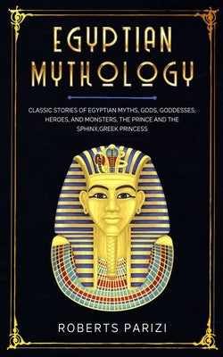 Egyptian Mythology: Classic Stories of Egyptian Myths, Gods, Goddesses, Heroes, and Monsters, The Prince and The Sphinx, Greek Princess Paperback Rabi