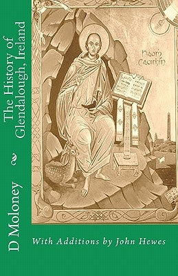The History of Glendalough, Ireland: With Additions by John Hewes Paperback Createspace Independent Publishing Platform