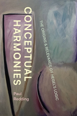 Conceptual Harmonies: The Origins and Relevance of Hegel's Logic Paperback University of Chicago Press