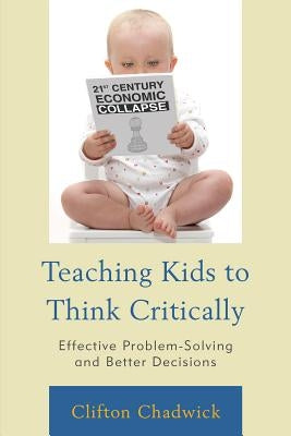 Teaching Kids to Think Critically: Effective Problem-Solving and Better Decisions Paperback Rowman & Littlefield Publishers
