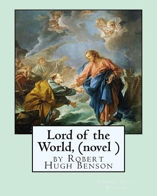 Lord of the World, by Robert Hugh Benson (novel ) Paperback Createspace Independent Publishing Platform