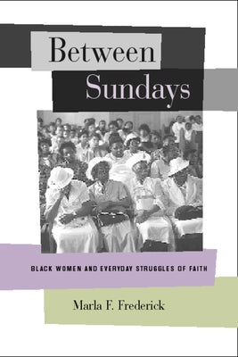 Between Sundays: Black Women and Everyday Struggles of Faith Paperback University of California Press