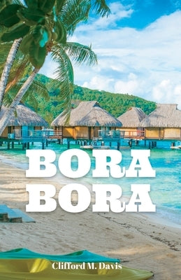 Bora Bora: The Ultimate Travel Guide To The Most Beautiful Island On Earth Paperback Independently Published