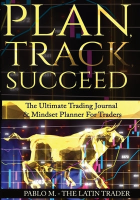 Plan, Track, Succeed: The Ultimate Trading Journal and Mindset Planner for Forex, Stocks, Options, Futures & Cryptocurrency Traders. Undated Paperback Allure & Ink Publications