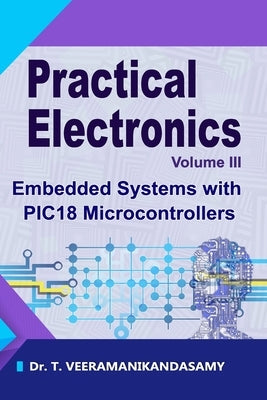 Practical Electronics (Volume III): Embedded Systems with PIC18 Microcontrollers Paperback Independently Published