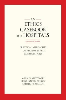 Ethics Casebook for Hospitals: Practical Approaches to Everyday Ethics Consultations, Second Edition Paperback Georgetown University Press