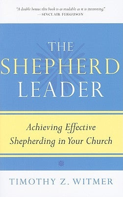 The Shepherd Leader: Achieving Effective Shepherding in Your Church Paperback P & R Publishing