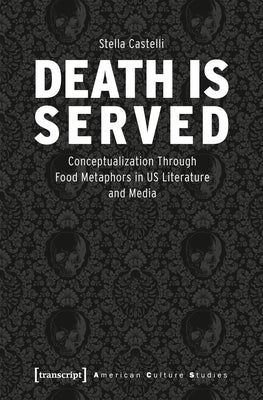 Death Is Served: The Serialization of Death and Its Conceptualization Through Food Metaphors in Us Literature and Media Paperback Transcript Publishing