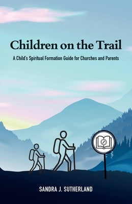 Children on the Trail: A Child's Spiritual Formation Guide for Churches and Parents Paperback Word Alive Press