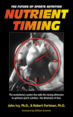 Nutrient Timing: The Future of Sports Nutrition by Ivy, John