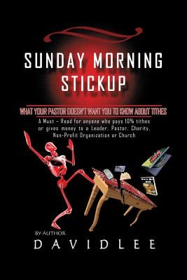Sunday Morning Stickup: What Your Pastor Doesn't Want You to Know about Tithes a Must-Read for Anyone Who Pays 10% Tithes or Gives Money to a Paperback Outskirts Press