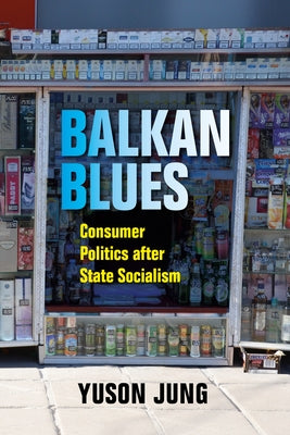 Balkan Blues: Consumer Politics After State Socialism Paperback Indiana University Press