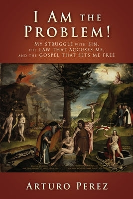 I Am the Problem!: My struggle with sin, the law that accuses me, and the gospel that sets me free Paperback Xulon Press