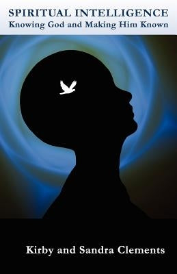 Spiritual Intelligence: Knowing God and Making Him Known Paperback Clements Family Ministries