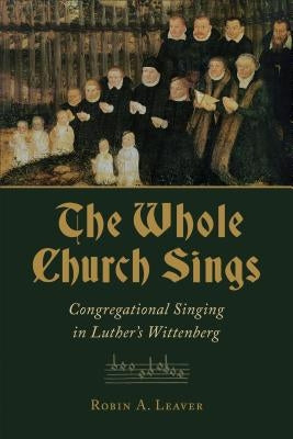 Whole Church Sings: Congregational Singing in Luther's Wittenberg Paperback William B. Eerdmans Publishing Company