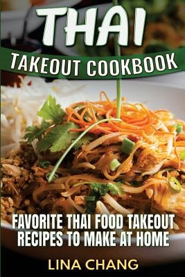 Thai Takeout Cookbook: Favorite Thai Food Takeout Recipes to Make at Home Paperback Createspace Independent Publishing Platform