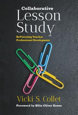 Collaborative Lesson Study: Revisioning Teacher Professional Development Paperback Teachers College Press