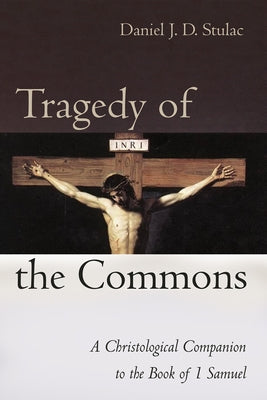 Tragedy of the Commons: A Christological Companion to the Book of 1 Samuel Paperback Cascade Books