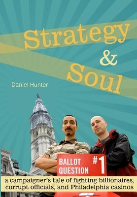 Strategy & Soul: A Campaigner's Tale of Fighting Billionaires, Corrupt Officials, and Philadelphia Casinos Paperback Hyrax Books