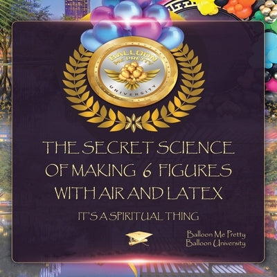 The Secret Science of Making 6 Figures with Air and Latex: It's a Spiritual Thing Paperback WestBow Press