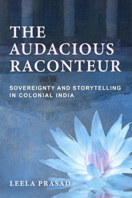 Audacious Raconteur: Sovereignty and Storytelling in Colonial India Paperback Cornell University Press