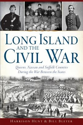 Long Island and the Civil War: Queens, Nassau and Suffolk Counties During the War Between the States Paperback History Press