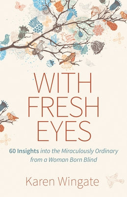 With Fresh Eyes: 60 Insights Into the Miraculously Ordinary from a Woman Born Blind Paperback Kregel Publications