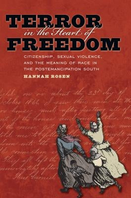 Terror in the Heart of Freedom: Citizenship, Sexual Violence, and the Meaning of Race in the Post Emancipation South Paperback University of North Carolina Press