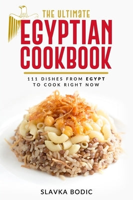 The Ultimate Egyptian Cookbook: 111 Dishes from Egypt To Cook Right Now Paperback Independently Published