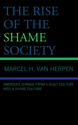 The Rise of the Shame Society: America's Change from a Guilt Culture into a Shame Culture Paperback Lexington Books