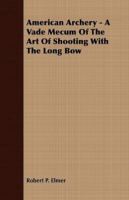 American Archery - A Vade Mecum Of The Art Of Shooting With The Long Bow Paperback Mac Donnell Press