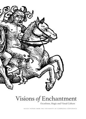 Visions of Enchantment: Occultism, Magic and Visual Culture: Select Papers from the University of Cambridge Conference by Zamani, Daniel