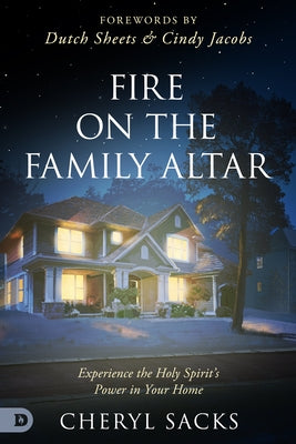 Fire on the Family Altar: Experience the Holy Spirit's Power in Your Home Paperback Destiny Image Incorporated