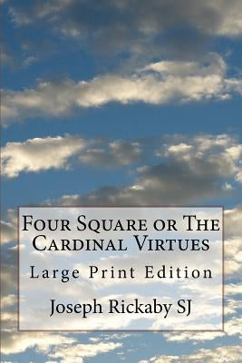 Four Square or The Cardinal Virtues: Large Print Edition Paperback Createspace Independent Publishing Platform