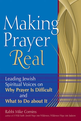 Making Prayer Real: Leading Jewish Spiritual Voices on Why Prayer Is Difficult and What to Do about It Jewish Lights Publishing
