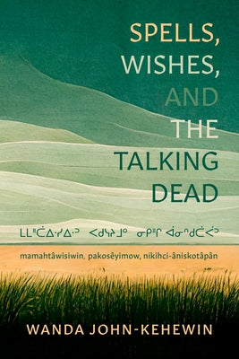 Spells, Wishes, and the Talking Dead: ᒪᒪᐦᑖᐃᐧᓯᐃᐧᐣ ᐸᑯᓭᔨᒧᐤ Paperback Talonbooks