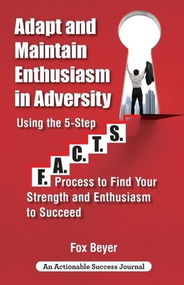 Adapt And Maintain Enthusiasm In Adversity: Using The 5-Step F.A.C.TS. Process To Find Your Strength And Enthusiasm To Succeed Paperback Thinkaha