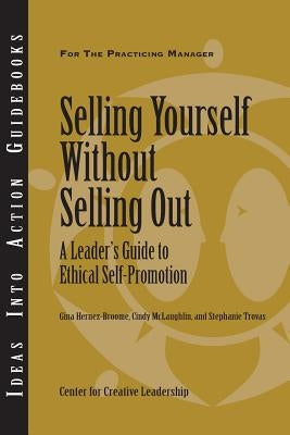 Selling Yourself Without Selling Out: A Leader's Guide to Ethical Self-Promotion Paperback Center for Creative Leadership