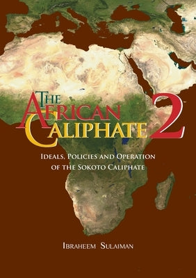 The African Caliphate 2: Ideals, Policies and Operation of the Sokoto Caliphate Paperback Diwan Press