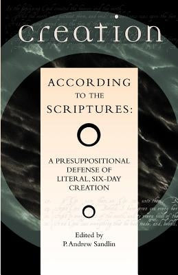 Creation According to the Scriptures: A Presuppositional Defense of Literal, Six-Day Creation Paperback Chalcedon Foundation