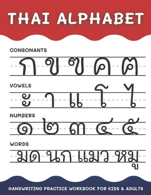 Thai Alphabet Handwriting Practice Workbook for Kids and Adults: 4 in 1 Tracing Consonants, Vowels, Numbers and Words Thai Language Learning Paperback Independently Published